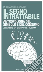 Il segno intrattabile. Antropologia del simbolo e del consumo libro