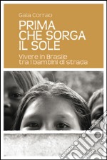 Prima che sorga il sole. Vivere in Brasile tra i bambini di strada libro