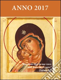 Ascoltate oggi la sua voce. Calendario liturgico dell'ascolto 2017 libro