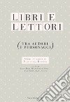 Libri e lettori (tra autori e personaggi). Studi in onore di Mariolina Bertini libro