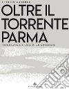 Oltre il torrente Parma. Fotografie e storie di un quartiere. Ediz. illustrata libro