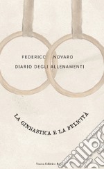 Diario degli allenamenti. La ginnastica e la felicità libro