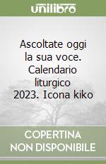 Ascoltate oggi la sua voce. Calendario liturgico 2023. Icona kiko libro