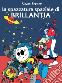 La spazzatura spaziale di brillantia. Papaco Heroes. Ediz. a colori libro