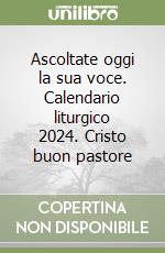 Ascoltate oggi la sua voce. Calendario liturgico 2024. Cristo buon pastore libro
