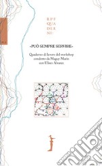 «Può sempre servire». Quaderno di lavoro del workshop condotto da Maguy Marin con Ulises Alvarez libro