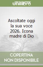 Ascoltate oggi la sua voce 2026. Icona madre di Dio libro