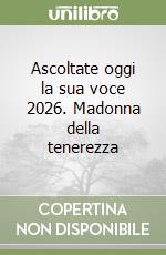 Ascoltate oggi la sua voce 2026. Madonna della tenerezza libro