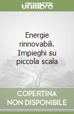 Energie rinnovabili. Impieghi su piccola scala libro