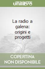 La radio a galena: origini e progetti libro