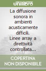 La diffusione sonora in ambienti acusticamente difficili. Linee array a direttività controllata per via digitale libro