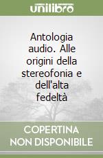 Antologia audio. Alle origini della stereofonia e dell'alta fedeltà libro