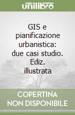 GIS e pianificazione urbanistica: due casi studio. Ediz. illustrata libro