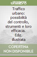 Traffico urbano: possibilità del controllo, strumenti e loro efficacia. Ediz. illustrata