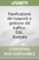 Pianificazione dei trasporti e gestione del traffico. Ediz. illustrata