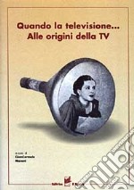 Quando la televisione... Alle origini della TV libro