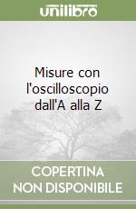 Misure con l'oscilloscopio dall'A alla Z libro