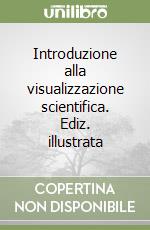 Introduzione alla visualizzazione scientifica. Ediz. illustrata libro