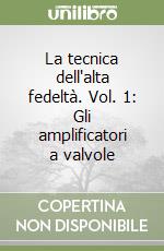 La tecnica dell'alta fedeltà. Vol. 1: Gli amplificatori a valvole