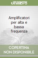 Amplificatori per alta e bassa frequenza