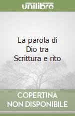 La parola di Dio tra Scrittura e rito libro