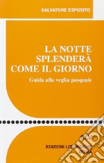 La Notte splenderà come il giorno. Guida alla veglia pasquale libro