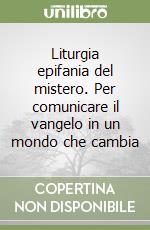 Liturgia epifania del mistero. Per comunicare il vangelo in un mondo che cambia libro