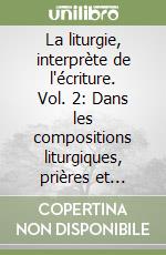 La liturgie, interprète de l'écriture. Vol. 2: Dans les compositions liturgiques, prières et chants libro