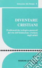 Diventare cristiani. Problematiche teologico-pastorali del rito dell'iniziazione cristiana degli adulti libro