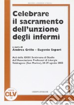 Celebrare il sacramento dell'unzione degli infermi libro