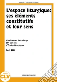L'Espace liturgique: ses éléments constitutifs et leur sens libro