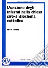 L'unzione degli infermi nella Chiesa siro antiochena cattolica. Correlazione tra norme comuni del CCEO e prassi sira nei riti e nelle fonti liturgico-giuridiche libro