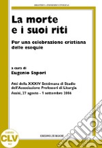 La morte e i suoi riti. Per una celebrazione cristiana delle esequie