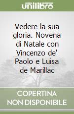 Vedere la sua gloria. Novena di Natale con Vincenzo de' Paolo e Luisa de Marillac libro