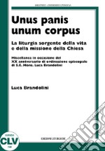 Unis panis unum corpus. La liturgia sorgente della vita e della missione della chiesa