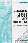 Animazione e regia musicale delle celebrazioni. Note di metodo e di merito libro