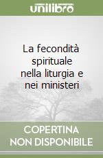 La fecondità spirituale nella liturgia e nei ministeri libro