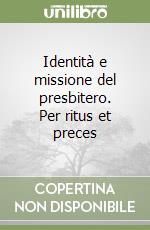 Identità e missione del presbitero. Per ritus et preces libro