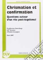 Chrismation et confirmation. Question autor d'un rite post-baptismal. Conferences Saint Serge. Live semaine d'etudes liturgiques. (Parigi, 25-28 agosto 2007) libro