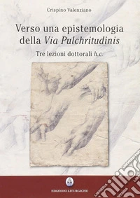 Verso una epistemologia della «Via pulchritudinis». Tre lezioni dottorali h. c.