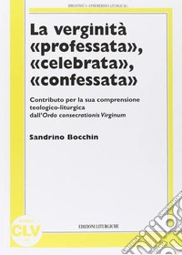 Verginità professata, celebrata, confessata. Contributo per la sua compresione teologico-liturgica dall'ordoconsecrationis virginum libro