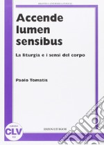 Accende lumen sensibus. La liturgia e i sensi del corpo libro