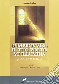 D'improvviso il tuo volto m'illumina. Poesie e canti libro