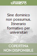 Sine dominico non possumus. Itinerario formativo per universitari libro