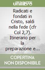 Radicati e fondati in Cristo, saldi nella fede (cfr Col 2,7). Itinerario per la preparazione e la riscoperta del sacramento della conferamazione dei giovani libro