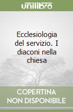 Ecclesiologia del servizio. I diaconi nella chiesa libro