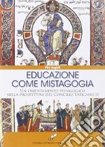 Educazione come mistagogia. Un orientamento pedagogico nella prospettiva del Concilio Vaticano II libro