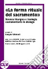 «La forma rituale del sacramento». Scienza liturgica e teologia sacramentaria del dialogo libro