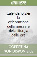 Calendario per la celebrazione della messa e della liturgia delle ore libro