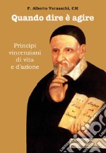 Quando dire è agire. Principi vincenziani di vita e d'azione libro